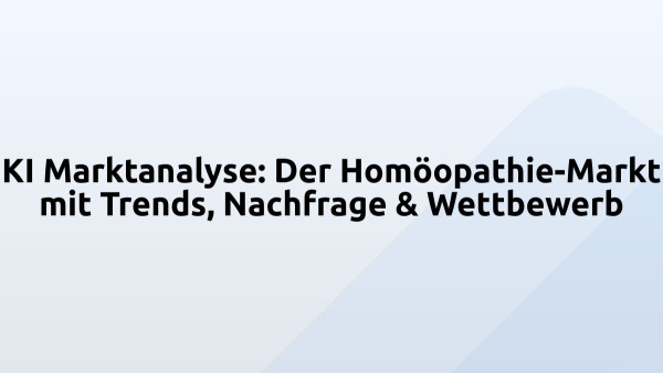 KI Marktanalyse: Der Homöopathie-Markt mit Trends, Nachfrage & Wettbewerb