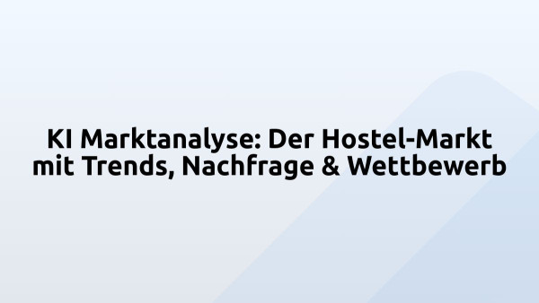 KI Marktanalyse: Der Hostel-Markt mit Trends, Nachfrage & Wettbewerb