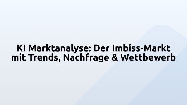KI Marktanalyse: Der Imbiss-Markt mit Trends, Nachfrage & Wettbewerb