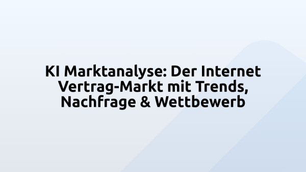 KI Marktanalyse: Der Internet Vertrag-Markt mit Trends, Nachfrage & Wettbewerb