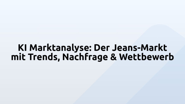 KI Marktanalyse: Der Jeans-Markt mit Trends, Nachfrage & Wettbewerb