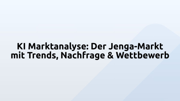KI Marktanalyse: Der Jenga-Markt mit Trends, Nachfrage & Wettbewerb