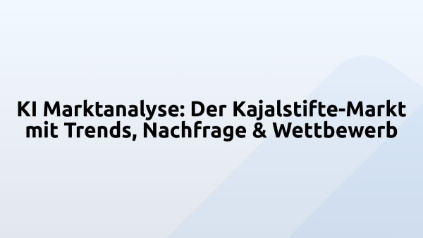 KI Marktanalyse: Der Kajalstifte-Markt mit Trends, Nachfrage & Wettbewerb