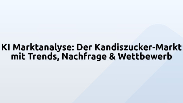KI Marktanalyse: Der Kandiszucker-Markt mit Trends, Nachfrage & Wettbewerb