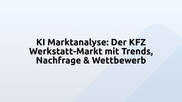 KI Marktanalyse: Der KFZ Werkstatt-Markt mit Trends, Nachfrage & Wettbewerb