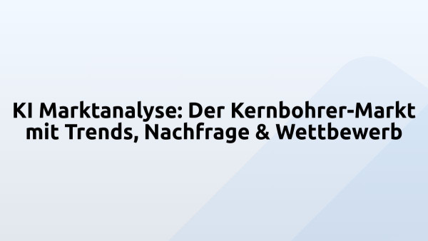 KI Marktanalyse: Der Kernbohrer-Markt mit Trends, Nachfrage & Wettbewerb