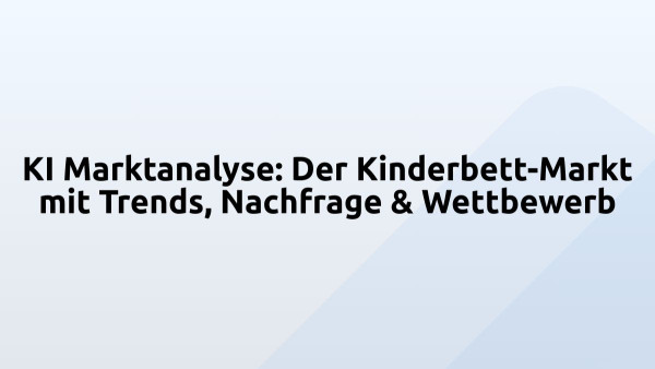 KI Marktanalyse: Der Kinderbett-Markt mit Trends, Nachfrage & Wettbewerb
