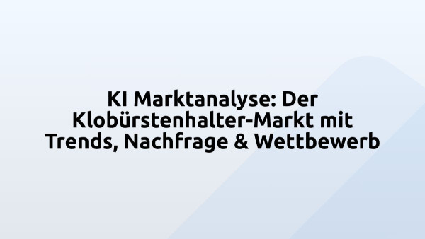 KI Marktanalyse: Der Klobürstenhalter-Markt mit Trends, Nachfrage & Wettbewerb