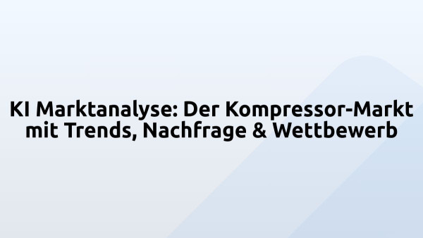 KI Marktanalyse: Der Kompressor-Markt mit Trends, Nachfrage & Wettbewerb