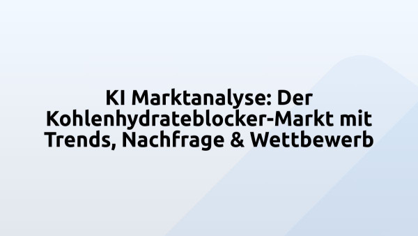 KI Marktanalyse: Der Kohlenhydrateblocker-Markt mit Trends, Nachfrage & Wettbewerb