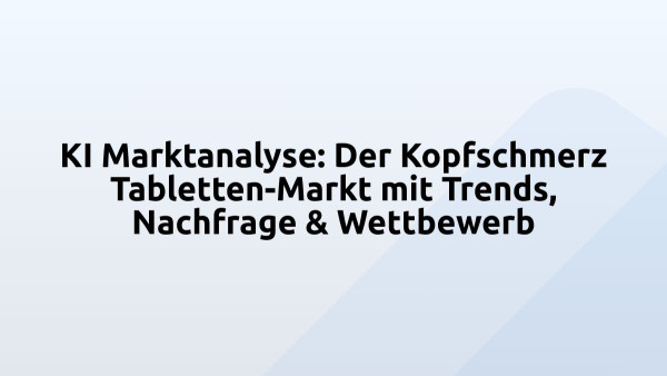 KI Marktanalyse: Der Kopfschmerz Tabletten-Markt mit Trends, Nachfrage & Wettbewerb