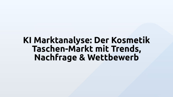 KI Marktanalyse: Der Kosmetik Taschen-Markt mit Trends, Nachfrage & Wettbewerb