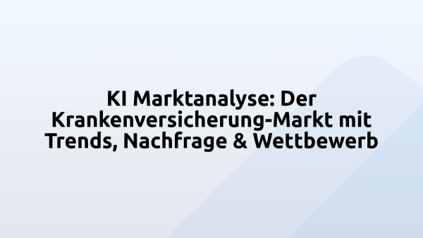 KI Marktanalyse: Der Krankenversicherung-Markt mit Trends, Nachfrage & Wettbewerb