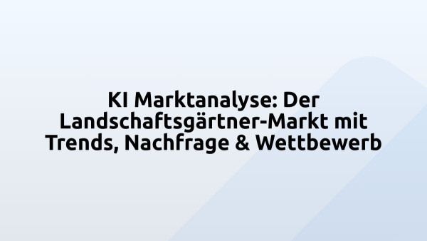 KI Marktanalyse: Der Landschaftsgärtner-Markt mit Trends, Nachfrage & Wettbewerb
