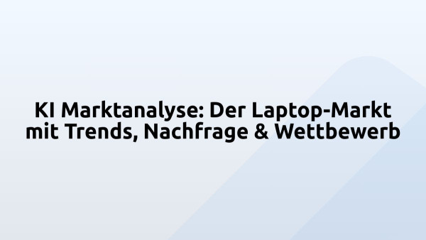 KI Marktanalyse: Der Laptop-Markt mit Trends, Nachfrage & Wettbewerb