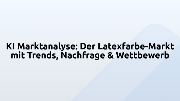 KI Marktanalyse: Der Latexfarbe-Markt mit Trends, Nachfrage & Wettbewerb