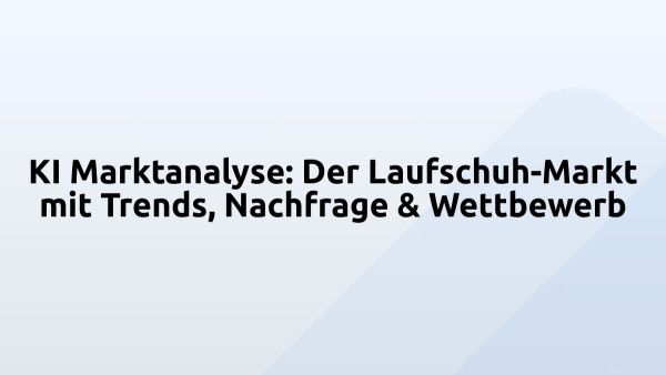 KI Marktanalyse: Der Laufschuh-Markt mit Trends, Nachfrage & Wettbewerb