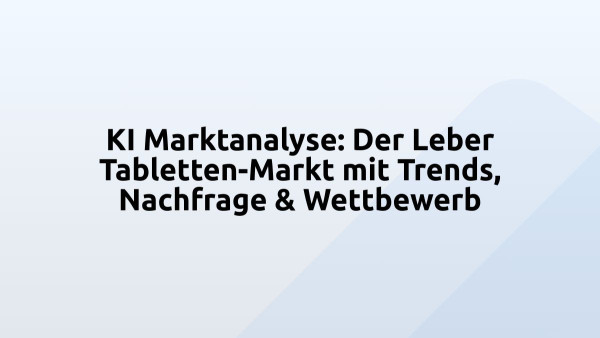 KI Marktanalyse: Der Leber Tabletten-Markt mit Trends, Nachfrage & Wettbewerb