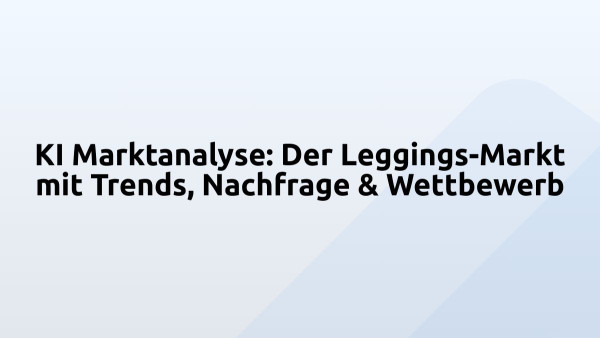 KI Marktanalyse: Der Leggings-Markt mit Trends, Nachfrage & Wettbewerb