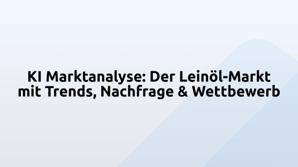 KI Marktanalyse: Der Leinöl-Markt mit Trends, Nachfrage & Wettbewerb