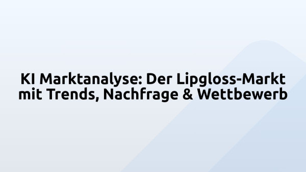 KI Marktanalyse: Der Lipgloss-Markt mit Trends, Nachfrage & Wettbewerb