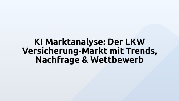 KI Marktanalyse: Der LKW Versicherung-Markt mit Trends, Nachfrage & Wettbewerb