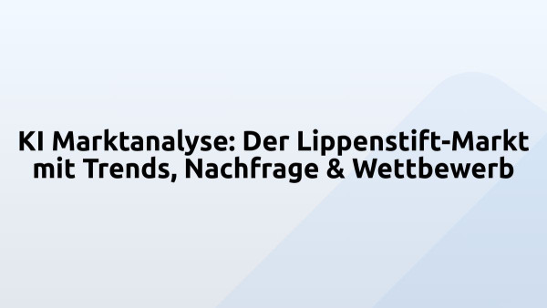 KI Marktanalyse: Der Lippenstift-Markt mit Trends, Nachfrage & Wettbewerb