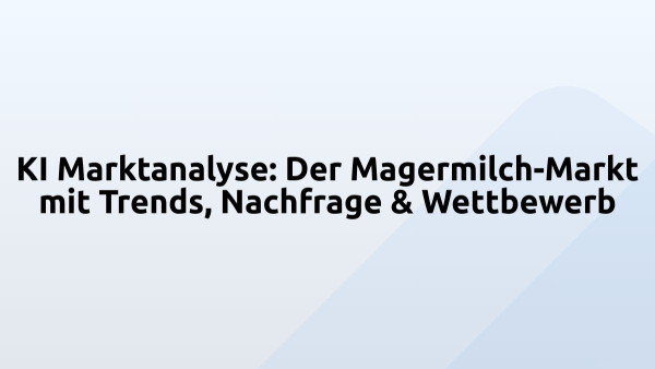 KI Marktanalyse: Der Magermilch-Markt mit Trends, Nachfrage & Wettbewerb