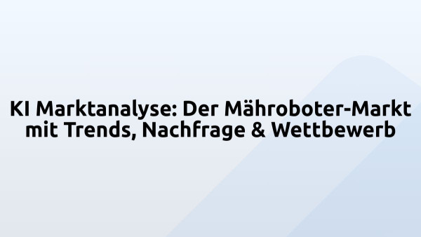 KI Marktanalyse: Der Mähroboter-Markt mit Trends, Nachfrage & Wettbewerb