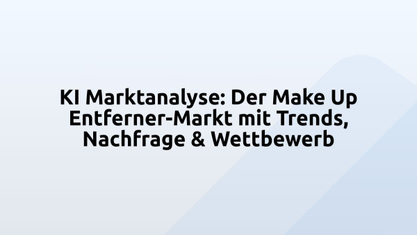 KI Marktanalyse: Der Make Up Entferner-Markt mit Trends, Nachfrage & Wettbewerb