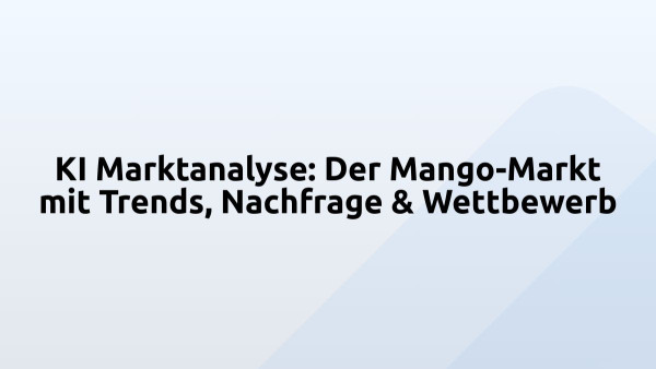 KI Marktanalyse: Der Mango-Markt mit Trends, Nachfrage & Wettbewerb
