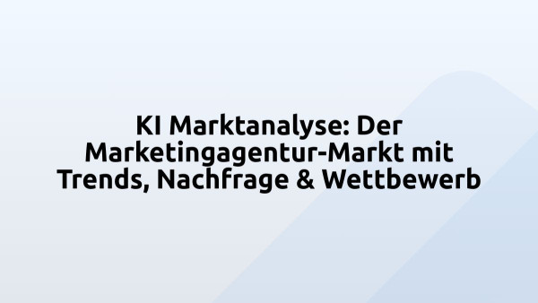 KI Marktanalyse: Der Marketingagentur-Markt mit Trends, Nachfrage & Wettbewerb