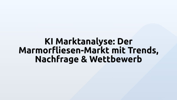 KI Marktanalyse: Der Marmorfliesen-Markt mit Trends, Nachfrage & Wettbewerb