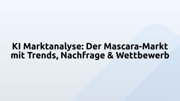 KI Marktanalyse: Der Mascara-Markt mit Trends, Nachfrage & Wettbewerb
