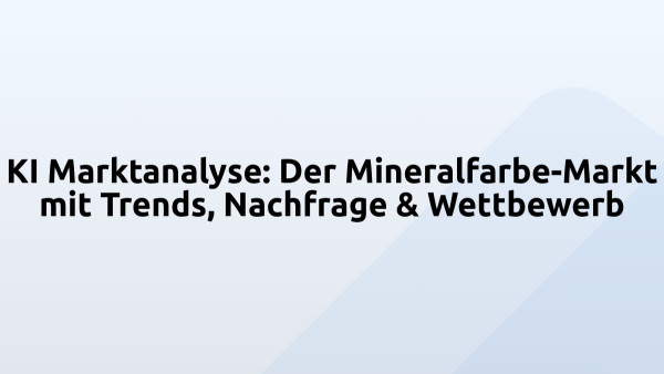 KI Marktanalyse: Der Mineralfarbe-Markt mit Trends, Nachfrage & Wettbewerb