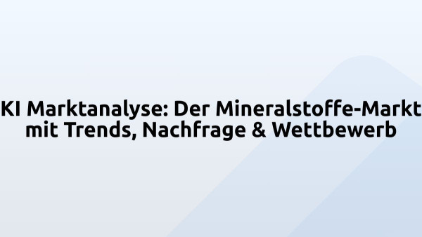 KI Marktanalyse: Der Mineralstoffe-Markt mit Trends, Nachfrage & Wettbewerb