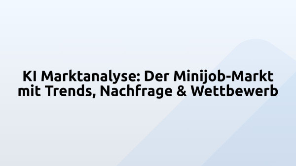 KI Marktanalyse: Der Minijob-Markt mit Trends, Nachfrage & Wettbewerb