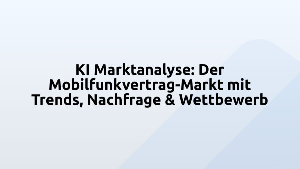 KI Marktanalyse: Der Mobilfunkvertrag-Markt mit Trends, Nachfrage & Wettbewerb