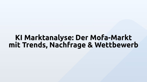 KI Marktanalyse: Der Mofa-Markt mit Trends, Nachfrage & Wettbewerb
