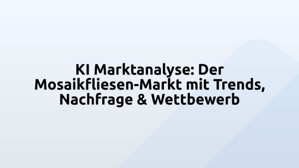KI Marktanalyse: Der Mosaikfliesen-Markt mit Trends, Nachfrage & Wettbewerb