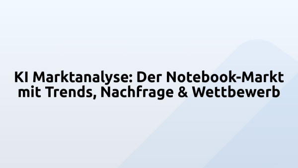 KI Marktanalyse: Der Notebook-Markt mit Trends, Nachfrage & Wettbewerb