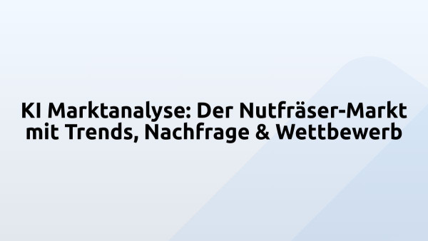 KI Marktanalyse: Der Nutfräser-Markt mit Trends, Nachfrage & Wettbewerb