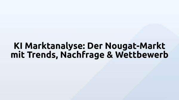 KI Marktanalyse: Der Nougat-Markt mit Trends, Nachfrage & Wettbewerb