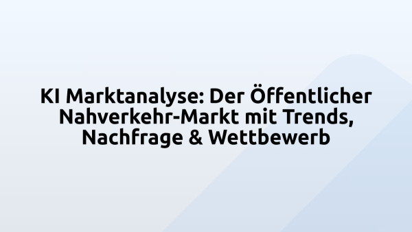 KI Marktanalyse: Der Öffentlicher Nahverkehr-Markt mit Trends, Nachfrage & Wettbewerb