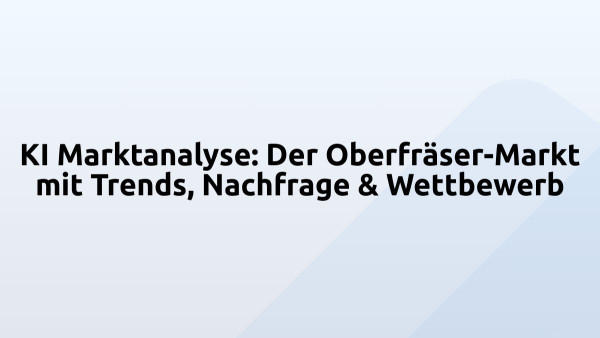 KI Marktanalyse: Der Oberfräser-Markt mit Trends, Nachfrage & Wettbewerb