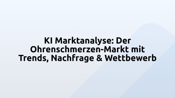 KI Marktanalyse: Der Ohrenschmerzen-Markt mit Trends, Nachfrage & Wettbewerb