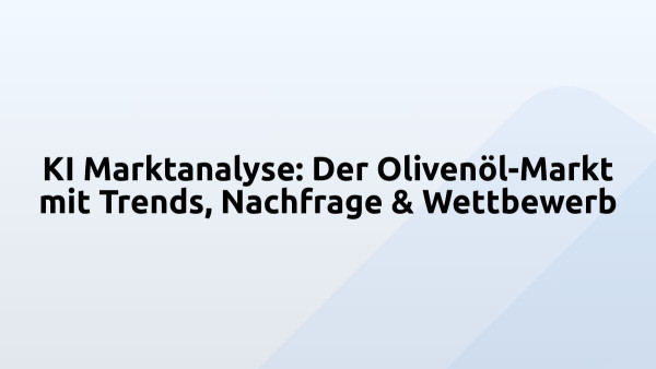 KI Marktanalyse: Der Olivenöl-Markt mit Trends, Nachfrage & Wettbewerb