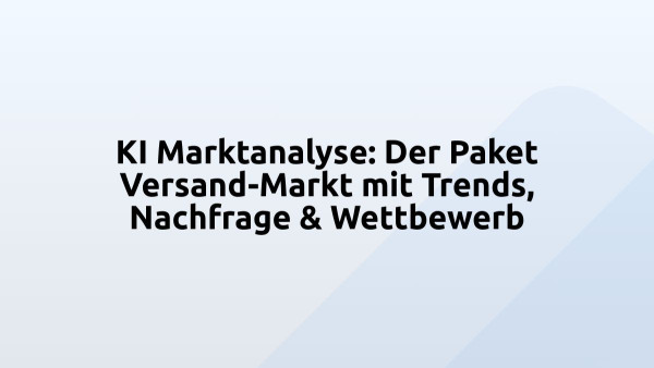 KI Marktanalyse: Der Paket Versand-Markt mit Trends, Nachfrage & Wettbewerb