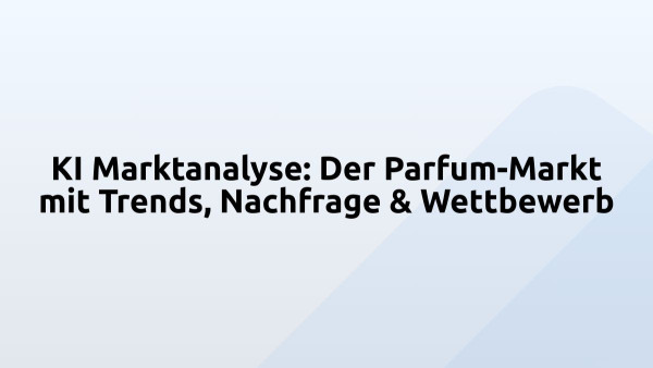 KI Marktanalyse: Der Parfum-Markt mit Trends, Nachfrage & Wettbewerb