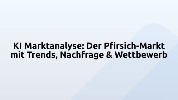 KI Marktanalyse: Der Pfirsich-Markt mit Trends, Nachfrage & Wettbewerb